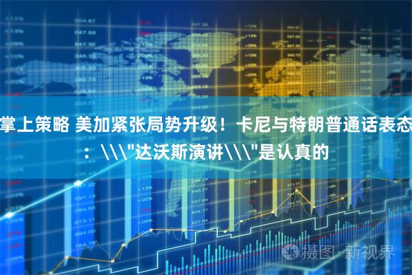 掌上策略 美加紧张局势升级！卡尼与特朗普通话表态：\＂达沃斯演讲\＂是认真的